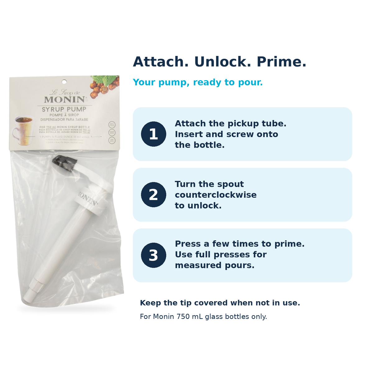Monin 750 mL pump instructions: attach pickup tube and screw onto bottle, turn spout counterclockwise to unlock, prime and use full presses; keep tip covered when not in use