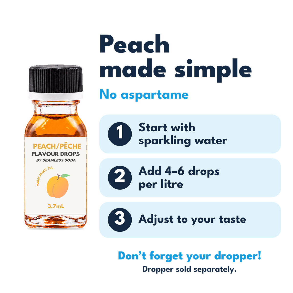 Peach Flavour Drops. No aspartame. Add 4–6 drops per litre of carbonated water. Dropper sold separately.