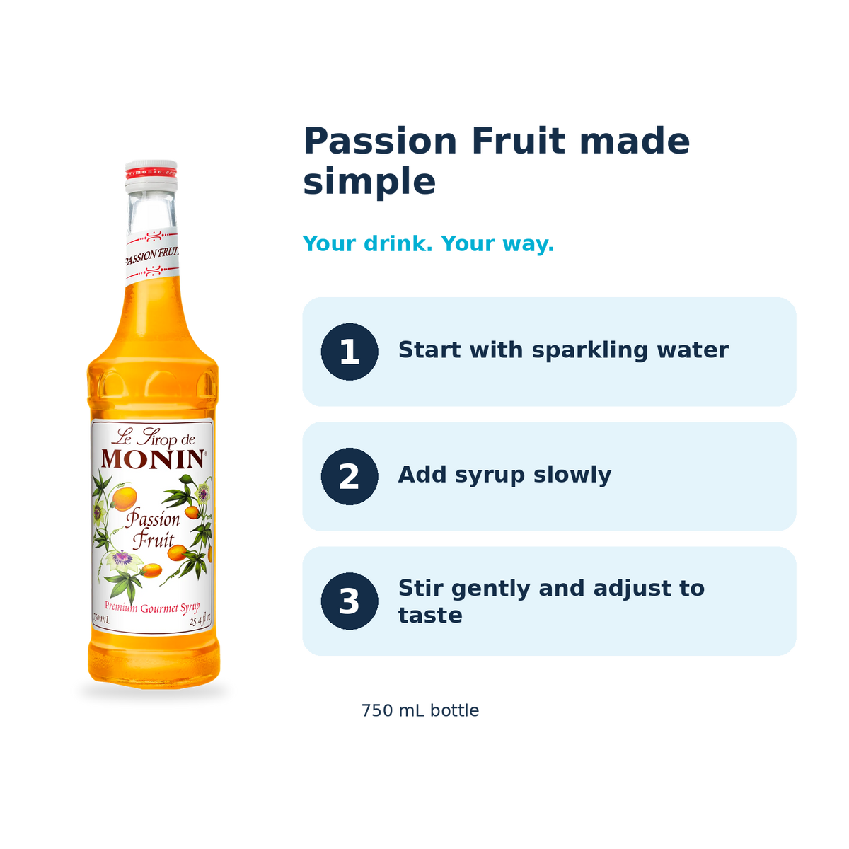 Monin Passion Fruit syrup: start with sparkling water, add syrup slowly, stir gently and adjust to taste