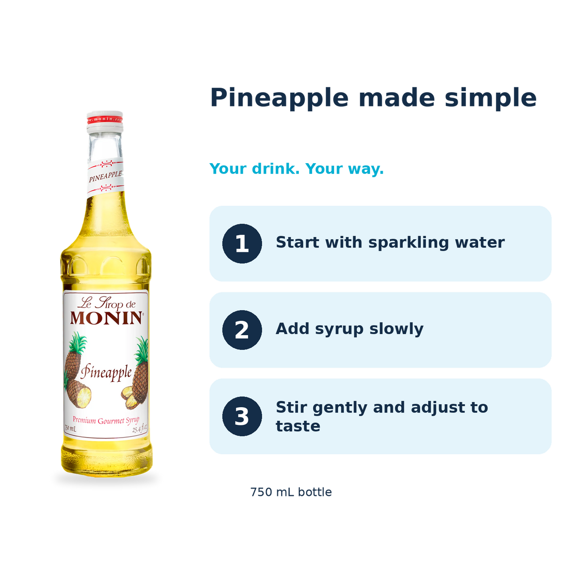 Monin Pineapple syrup: start with sparkling water, add syrup slowly, stir gently and adjust to taste