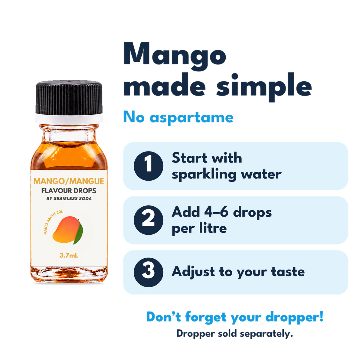 Mango Flavour Drops. No aspartame. Add 4–6 drops per litre of carbonated water. Dropper sold separately.